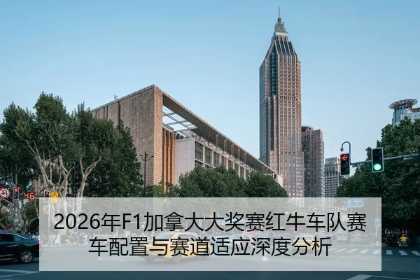 2026年F1加拿大大奖赛红牛车队赛车配置与赛道适应深度分析