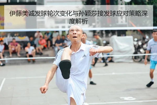 伊藤美诚发球轮次变化与孙颖莎接发球应对策略深度解析